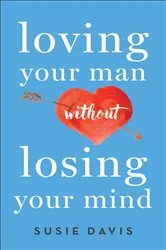 Book cover of Loving Your Man Without Losing Your Mind by Susie Davis