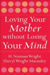 Book cover of Loving Your Mother without Losing Your Mind by H. Norman Wright