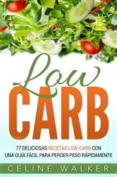 Book cover of Low Carb: 77 Deliciosas Recetas Low-Carb con una Guía Fácil para Perder Peso Rápidamente by Celine Walker