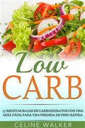 Book cover of Low Carb: 77 recetas bajas en carbohidratos con una guía fácil para una pérdida de peso rápida by Celine Walker