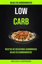 Book cover of Low Carb: Bajas En Carbohidratos: Recetas De Desayunos Asombrosas Bajas En Carbohidratos by Melissa Carpender