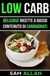 Book cover of Low Carb: Deliziose Ricette a Basso Contenuto di Carboidrati by Sam Allan