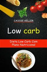 Book cover of Low Carb: Dieta Low Carb Com Plano Nutricional by Cassie Keller
