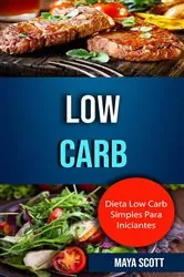 Book cover of Low Carb: Dieta Low Carb Simples Para Iniciantes by Maya Scott