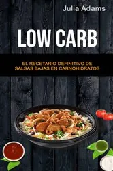 Book cover of Low Carb: El Recetario Definitivo De Salsas Bajas En Carnohidratos by Julia Adams