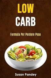 Book cover of Low Carb: Formula Per Perdere Peso by Susan Pandey
