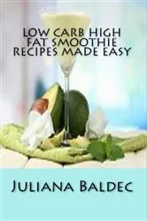 Book cover of Low Carb High Fat Smoothie Recipes Made Easy by Juliana Baldec