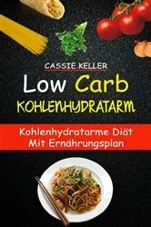 Book cover of Low Carb: Kohlenhydratarm: Kohlenhydratarme Diät mit Ernährungsplan by Cassie Keller