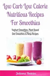 Book cover of Low Carb Low Calorie Nutritious Recipes For Smoothie by Juliana Baldec