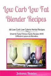 Book cover of Low Carb Low Fat Blender Recipes: 68 Low Carb Low Calorie Herbal Recipes by Juliana Baldec