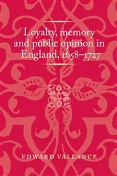Book cover of Loyalty, memory and public opinion in England, 1658–1727 by Peter Lake