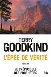Book cover of L'Épée de vérité, T14 : Le Crépuscule des Prophéties by Terry Goodkind