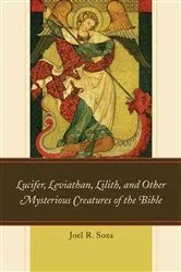 Book cover of Lucifer, Leviathan, Lilith, and other Mysterious Creatures of the Bible by Joel R. Soza