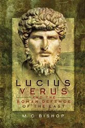 Book cover of Lucius Verus and the Roman Defence of the East by M.C. Bishop