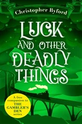 Book cover of Luck and Other Deadly Things by Christopher Byford