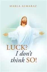 Book cover of “Luck, I Don’T Think So!!! by Marla Almaraz