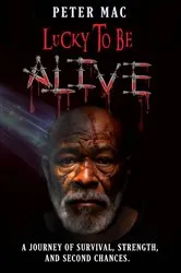 Book cover of Lucky to be Alive by Peter Mac