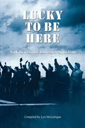 Book cover of Lucky to be Here, Jack Bewes, 463 Lancaster Squadron by Lyn McGettigan