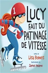 Book cover of Lucy fait du patinage de vitesse by Lisa Bowes