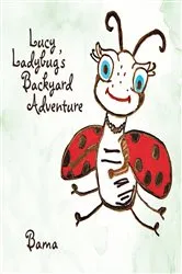 Book cover of Lucy Ladybug’S Backyard Adventure by Bama