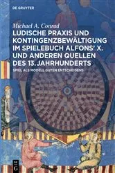 Book cover of Ludische Praxis und Kontingenzbewältigung im Spielebuch Alfonsʼ X. und anderen Quellen des 13. Jahrhunderts by Michael A. Conrad
