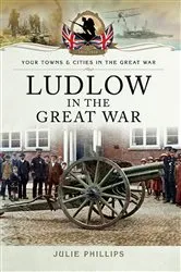 Book cover of Ludlow in the Great War by Julie Phillips
