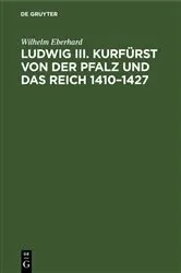 Book cover of Ludwig III. Kurfürst von der Pfalz und das Reich 1410–1427 by Wilhelm Eberhard
