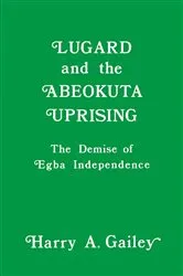 Book cover of Lugard and the Abeokuta Uprising by Harry A. Gailey