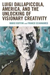 Book cover of Luigi Dallapiccola, America, and the Unlocking of Visionary Creativity by Mario Ruffini Mario Ruffini