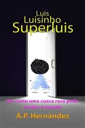 Book cover of Luis, Luisinho, SuperLuis: (Ou como uma cueca rosa pode mudar o mundo) by A.P. Hernández