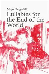 Book cover of Lullabies for the End of the World by Majo Delgadillo