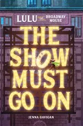 Book cover of Lulu the Broadway Mouse: The Show Must Go On by Jenna Gavigan