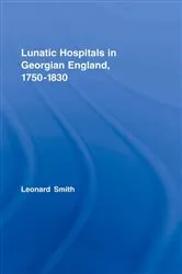 Book cover of Lunatic Hospitals in Georgian England, 1750–1830 by Leonard Smith