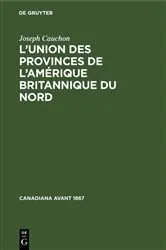 Book cover of L’union des provinces de l’Amérique britannique du nord by Joseph Cauchon