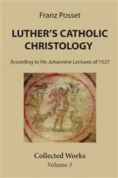 Book cover of Luther’s Catholic Christology (3rd ed.) by Franz Posset