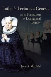 Book cover of Luther’s Lectures on Genesis and the Formation of Evangelical Identity by John A. Maxfield