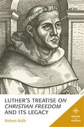 Book cover of Luther's Treatise On Christian Freedom and Its Legacy by Robert Kolb