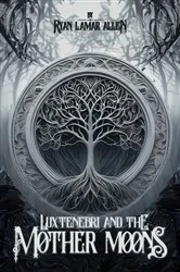 Book cover of Luxtenebri And The Mother Moons by Ryan Lamar Allen