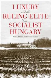 Book cover of Luxury and the Ruling Elite in Socialist Hungary by György Majtényi