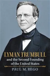 Book cover of Lyman Trumbull and the Second Founding of the United States by Paul Rego