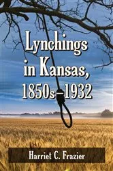 Book cover of Lynchings in Kansas, 1850s-1932 by Harriet C. Frazier