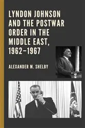 Book cover of Lyndon Johnson and the Postwar Order in the Middle East, 1962–1967 by Alexander M. Shelby