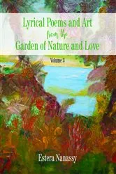 Book cover of Lyrical Poems and Art from the Garden of Nature and Love Volume 3 by Estera Nanassy