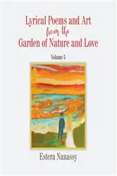 Book cover of Lyrical Poems and Art from the Garden of Nature and Love Volume 5 by Estera Nanassy
