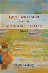 Book cover of Lyrical Poems and Art from the Garden of Nature and Love by Estera Nanassy