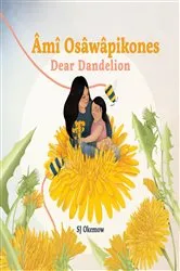 Book cover of Âmî Osâwâpikones (Dear Dandelion) by SJ Okemow