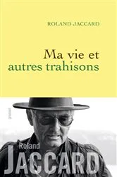 Book cover of Ma vie et autres trahisons by Roland Jaccard