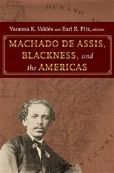 Book cover of Machado de Assis, Blackness, and the Americas by Vanessa K. Valdés