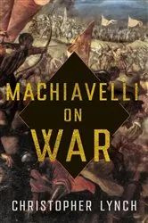 Book cover of Machiavelli on War by Christopher Lynch