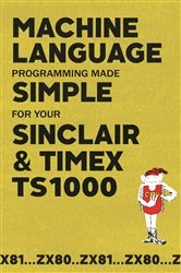 Book cover of Machine Language Programming Made Simple for your Sinclair & Timex TS1000 by Beam Software